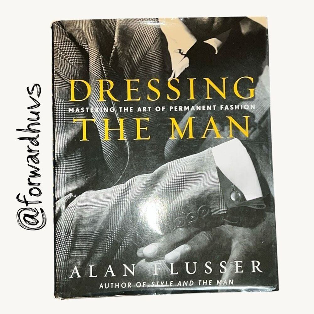 Dressing the Man: Mastering the Art of Permanent Fashion by Alan Flusser